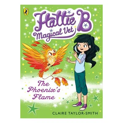 Hattie B, Magical Vet: The Phoenix's Flame (Book 6) - Taylor-Smith, Claire