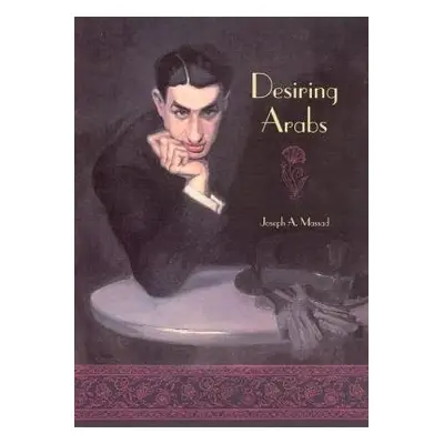 Desiring Arabs - Massad, Joseph A.