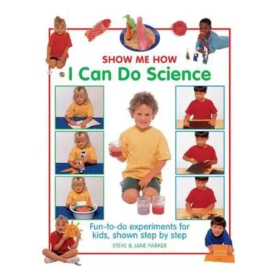 Show Me How: I can do Science - Parker Steve