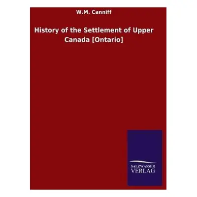 History of the Settlement of Upper Canada [Ontario] - Canniff, W M