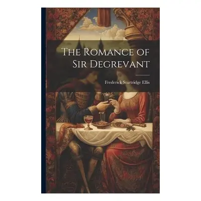 Romance of Sir Degrevant - Ellis, Frederick Startridge