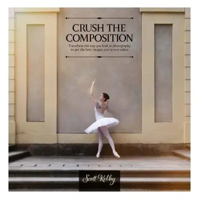 Crush the Composition - Kelby, Scott