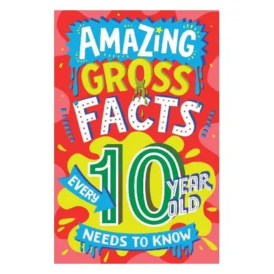 Amazing Gross Facts Every 10 Year Old Needs to Know - Rowlands, Caroline