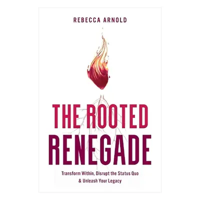 Rooted Renegade - Arnold, Rebecca