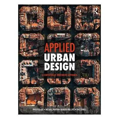 Applied Urban Design - Black, Philip a Martin, Michael a Phillips, Robert a Sonbli, Taki