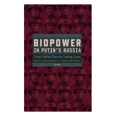 Biopower in Putin’s Russia - Makarychev, Andrey (Professor of Politics, University of Tartu) a M