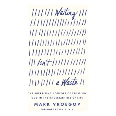 Waiting Isn't a Waste - Vroegop, Mark