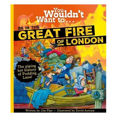 You Wouldn't Want To Be In The Great Fire Of London! - Pipe, Jim