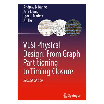 VLSI Physical Design: From Graph Partitioning to Timing Closure - Kahng, Andrew B. a Lienig, Jen