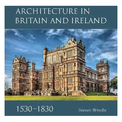 Architecture in Britain and Ireland, 1530-1830 - Brindle, Steven