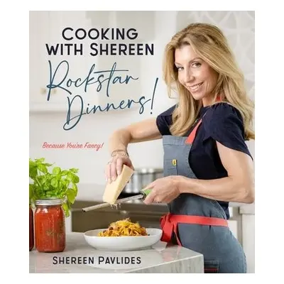 Cooking with Shereen—Rockstar Dinners! - Pavlides, Shereen