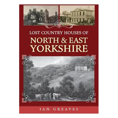 Lost Country Houses of North and East Yorkshire - Greaves, Ian