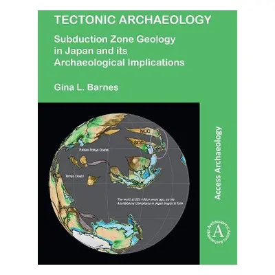 Tectonic Archaeology - Barnes, Gina L. (Professor Emeritus of Japanese Studies, Durham Universit