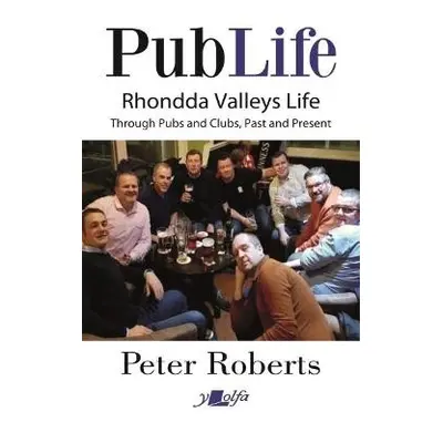 Pub Life - Last Orders at Rhondda Pubs and Clubs past and Present - Roberts, Peter