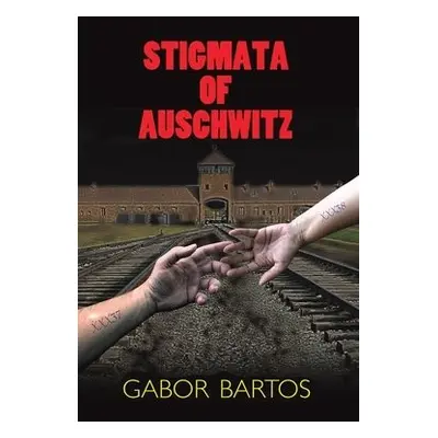 Stigmata of Auschwitz - Bartos, Gabor