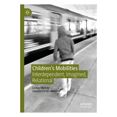 Children's Mobilities - Murray, Lesley a Cortes-Morales, Susana