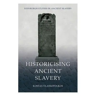 Historicising Ancient Slavery - Vlassopoulos, Kostas