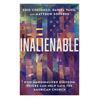 Inalienable – How Marginalized Kingdom Voices Can Help Save the American Church - Costanzo, Eric