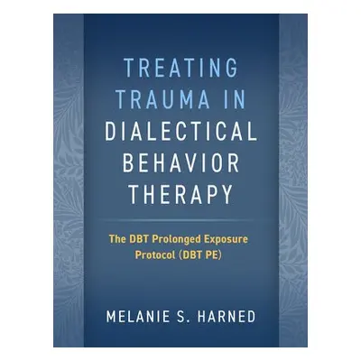 Treating Trauma in Dialectical Behavior Therapy - Harned, Melanie S. (University of Washington, 