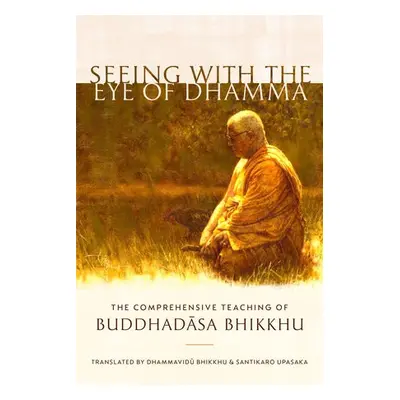 Seeing with the Eye of Dhamma - Bhikkhu, Buddhadasa a Santikaro