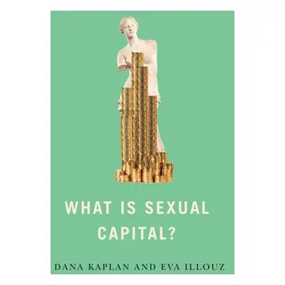 What is Sexual Capital? - Kaplan, Dana a Illouz, Eva (The Hebrew University of Jersalem)