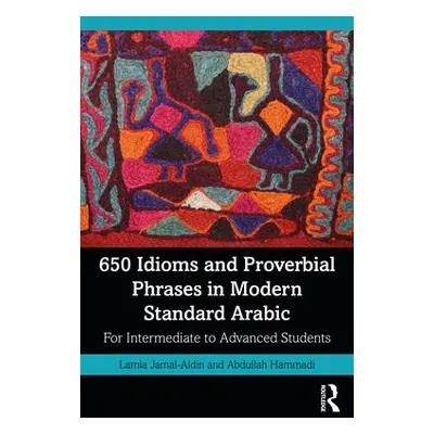 650 Idioms and Proverbial Phrases in Modern Standard Arabic - Jamal-Aldin, Lamia a Hammadi, Abdu