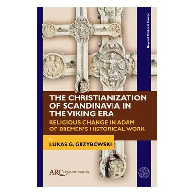 Christianization of Scandinavia in the Viking Era - Grzybowski, Lukas G.