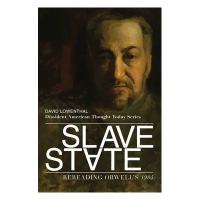 Slave State – Rereading Orwell`s 1984 - Lowenthal, David