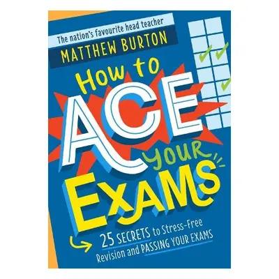 How to Ace Your Exams - Burton, Matthew