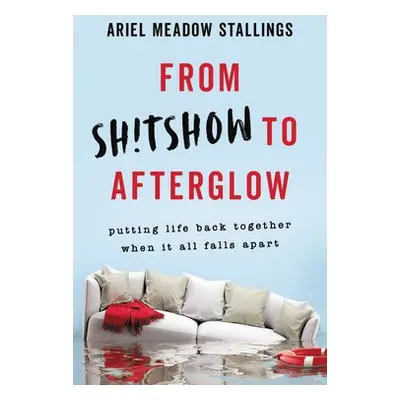 From Sh!tshow to Afterglow - Stallings, Ariel