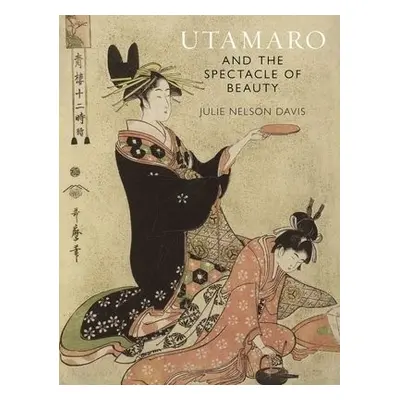 Utamaro and the Spectacle of Beauty - Davis, Julie Nelson