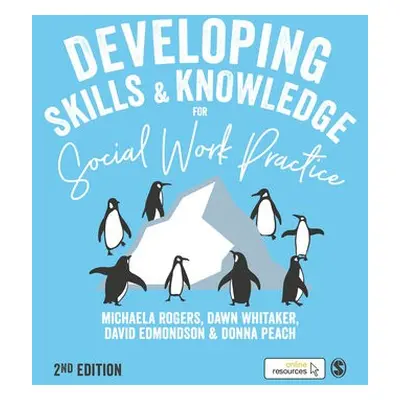 Developing Skills and Knowledge for Social Work Practice - Rogers, Michaela a Whitaker, Dawn a E