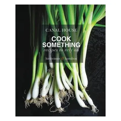 Canal House: Cook Something - Hirsheimer, Christopher a Hamilton, Melissa