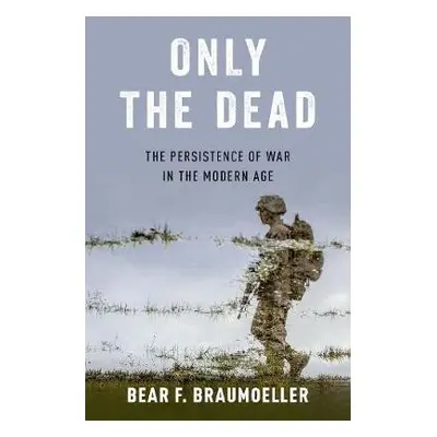 Only the Dead - Braumoeller, Bear F. (Associate Professor of Political Science, Associate Profes