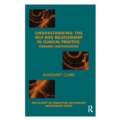 Understanding the Self-Ego Relationship in Clinical Practice - Clark, Margaret