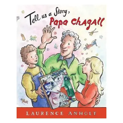 Tell Us a Story, Papa Chagall - Anholt, Laurence