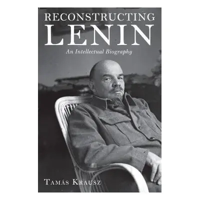 Reconstructing Lenin - Krausz, Tamas