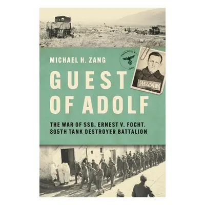 Guest of Adolf: The War of Ssg Ernest V. Focht, 805th Tank Destroyer Battalion - Zang, Michael H