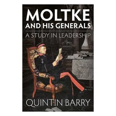 Moltke and His Generals - Barry, Quintin