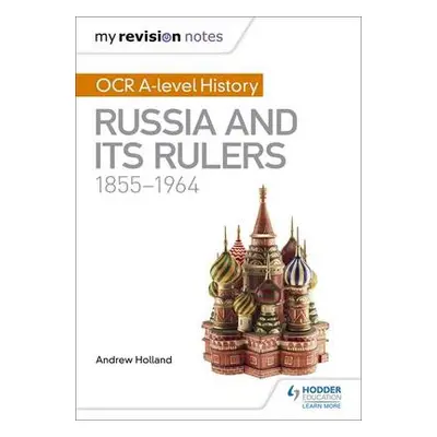 My Revision Notes: OCR A-level History: Russia and its Rulers 1855-1964 - Holland, Andrew