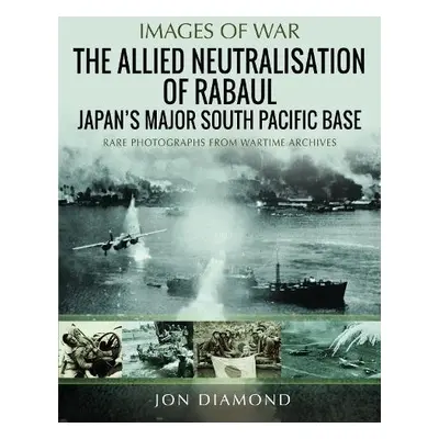 Allied Neutralisation of Rabaul - Diamond, Jon