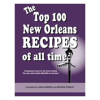 Top 100 New Orleans Recipes of All Time - Findley, Rhonda a DeMers, John