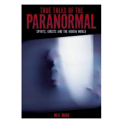 True Tales of the Paranormal - Ward, Neil