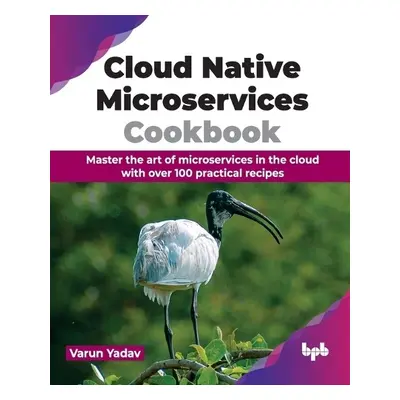 Cloud Native Microservices Cookbook - Yadav, Varun