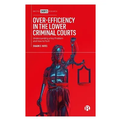 Over-Efficiency in the Lower Criminal Courts - Yates, Shaun S. (London Metropolitan University, 