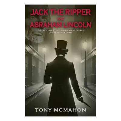 Jack the Ripper and Abraham Lincoln - McMahon, Tony