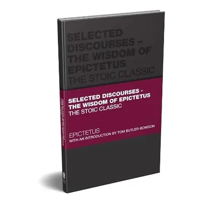 Selected Discourses - The Wisdom of Epictetus - Epictetus a Butler-Bowdon, Tom (Oxford, UK)