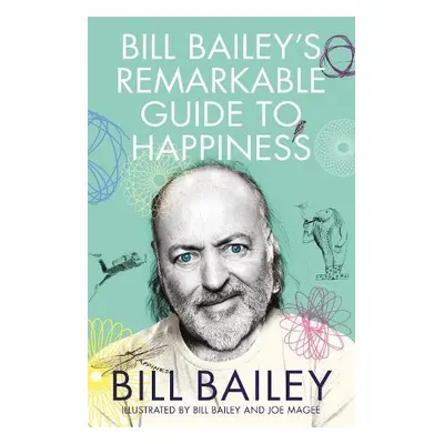 Bill Bailey's Remarkable Guide to Happiness - Bailey, Bill