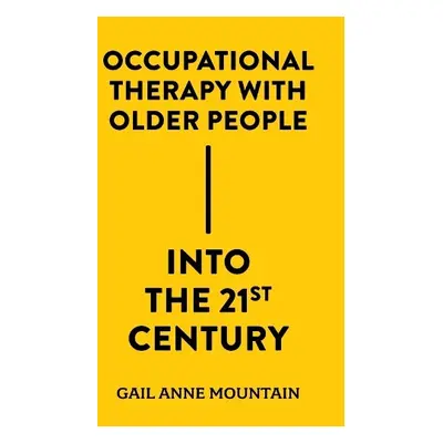 Occupational Therapy with Older People Into the 21st Century - Mountain, Gail Anne (University o