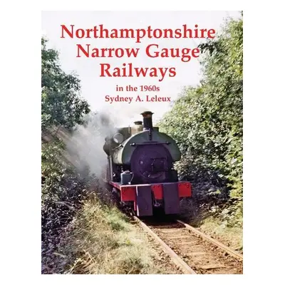 Northamptonshire Narrow Gauge Railways in the 1960s - Leleux, Sydney A.